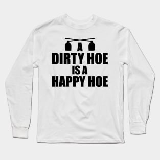 Garden - A dirty hoe is a happy hoe Long Sleeve T-Shirt